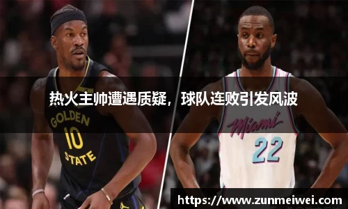 热火主帅遭遇质疑，球队连败引发风波