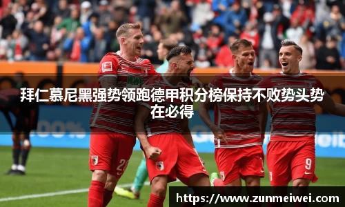 拜仁慕尼黑强势领跑德甲积分榜保持不败势头势在必得