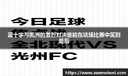 蓝十字与美洲的激烈对决谁能在这场比赛中笑到最后