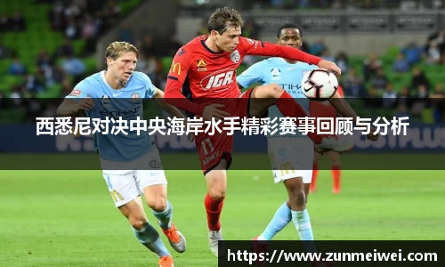 西悉尼对决中央海岸水手精彩赛事回顾与分析